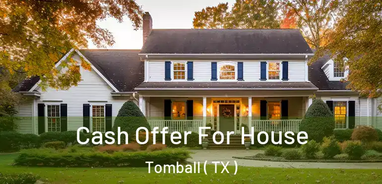  Cash Offer For House Tomball ( TX )