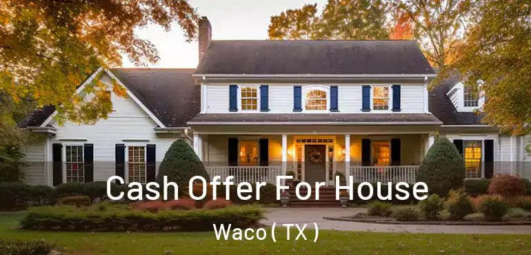  Cash Offer For House Waco ( TX )