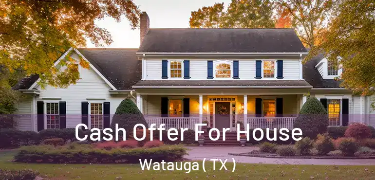  Cash Offer For House Watauga ( TX )