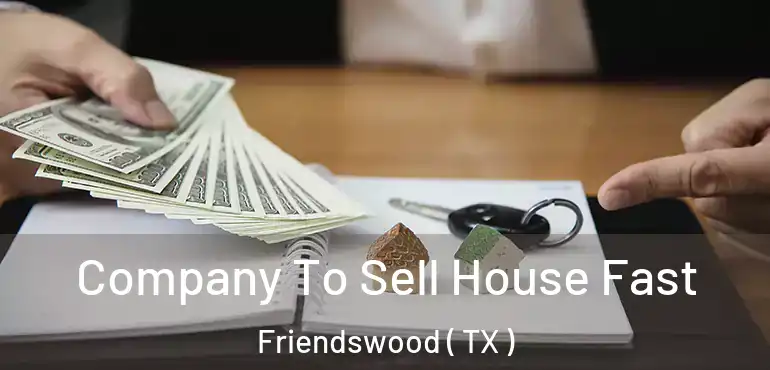  Company To Sell House Fast Friendswood ( TX )