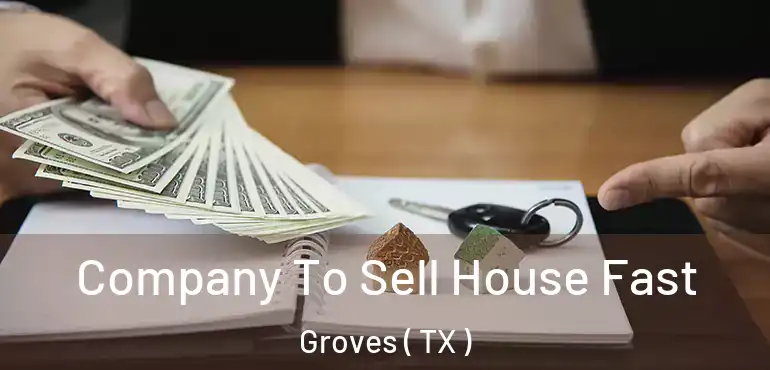  Company To Sell House Fast Groves ( TX )