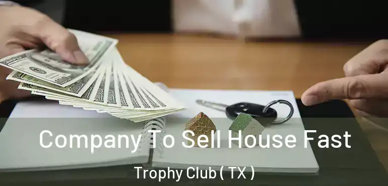  Company To Sell House Fast Trophy Club ( TX )
