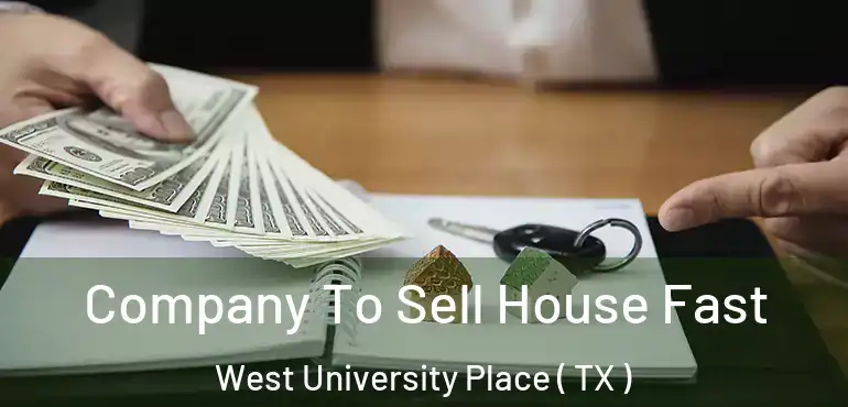  Company To Sell House Fast West University Place ( TX )