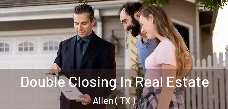  Double Closing In Real Estate Allen ( TX )