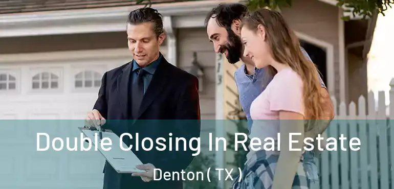  Double Closing In Real Estate Denton ( TX )