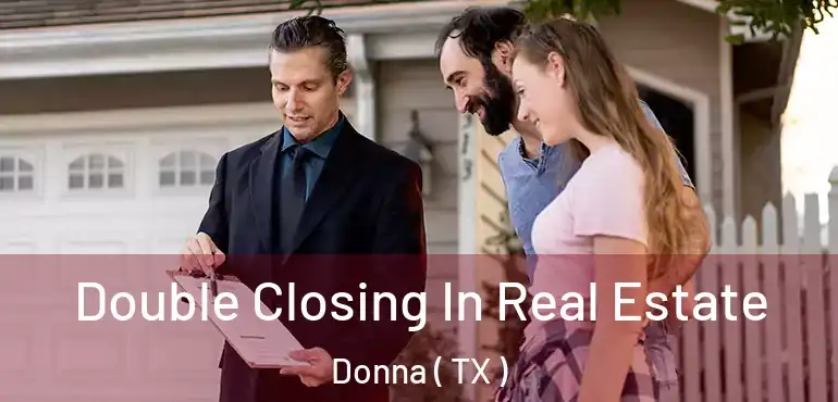  Double Closing In Real Estate Donna ( TX )
