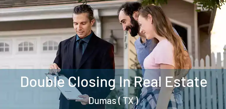  Double Closing In Real Estate Dumas ( TX )