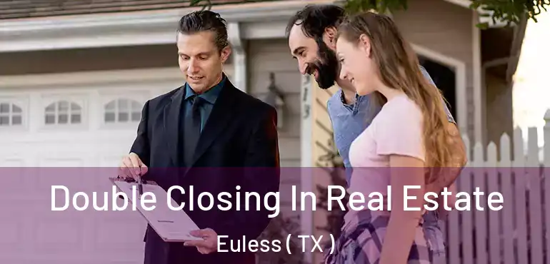  Double Closing In Real Estate Euless ( TX )