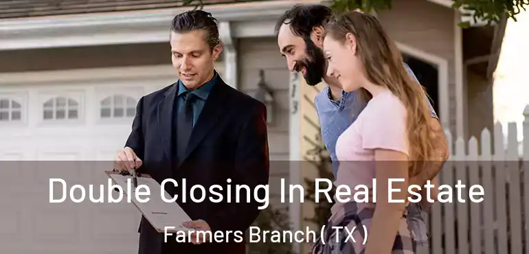  Double Closing In Real Estate Farmers Branch ( TX )