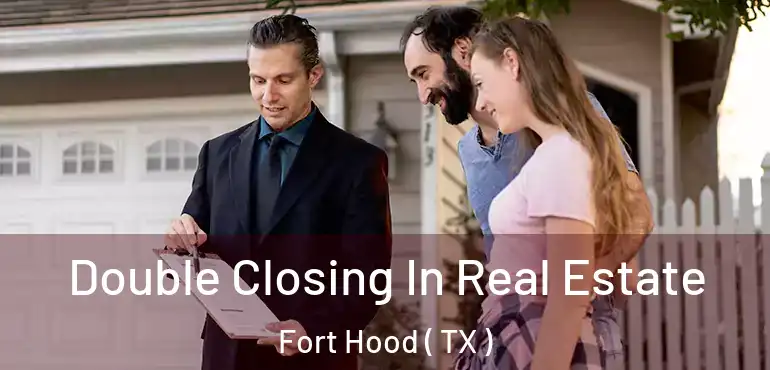  Double Closing In Real Estate Fort Hood ( TX )
