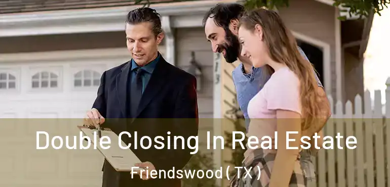  Double Closing In Real Estate Friendswood ( TX )
