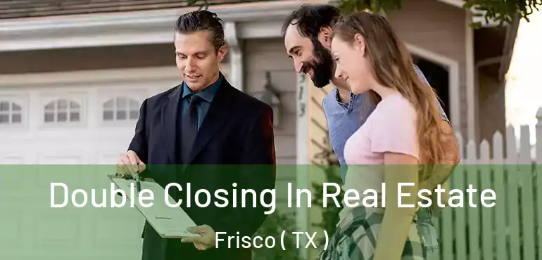  Double Closing In Real Estate Frisco ( TX )