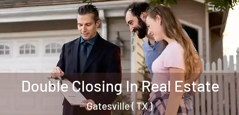  Double Closing In Real Estate Gatesville ( TX )