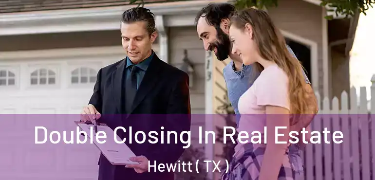  Double Closing In Real Estate Hewitt ( TX )