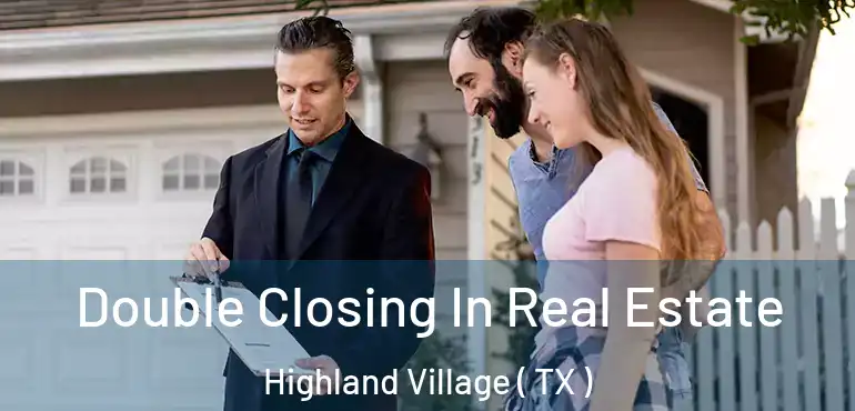  Double Closing In Real Estate Highland Village ( TX )