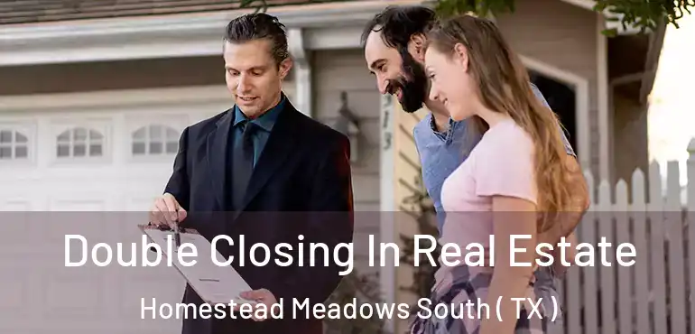  Double Closing In Real Estate Homestead Meadows South ( TX )