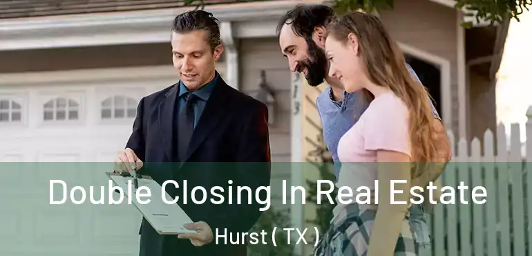  Double Closing In Real Estate Hurst ( TX )