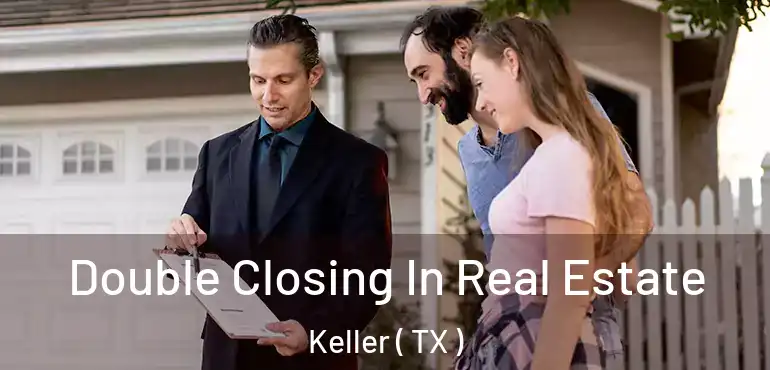  Double Closing In Real Estate Keller ( TX )