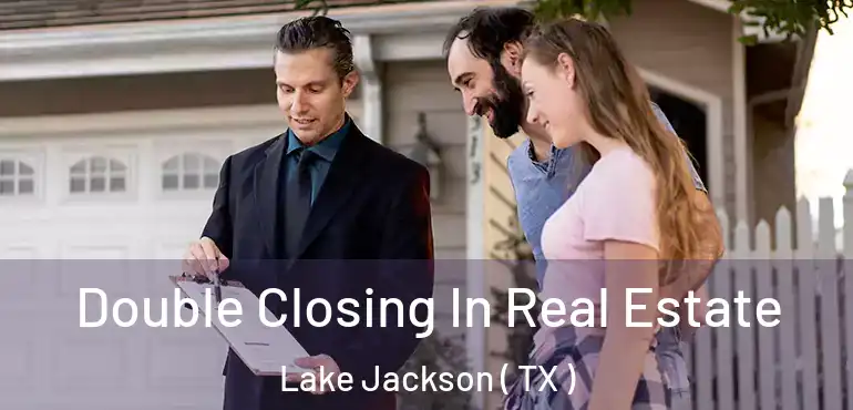  Double Closing In Real Estate Lake Jackson ( TX )