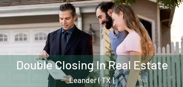  Double Closing In Real Estate Leander ( TX )