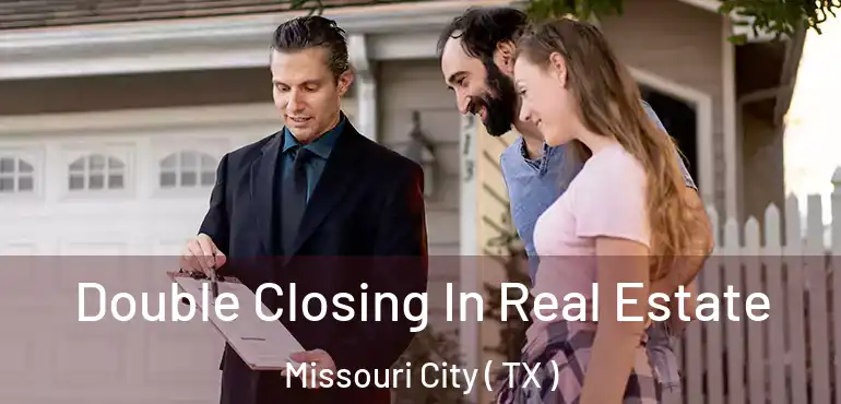  Double Closing In Real Estate Missouri City ( TX )