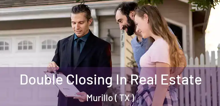  Double Closing In Real Estate Murillo ( TX )