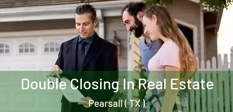 Double Closing In Real Estate Pearsall ( TX )