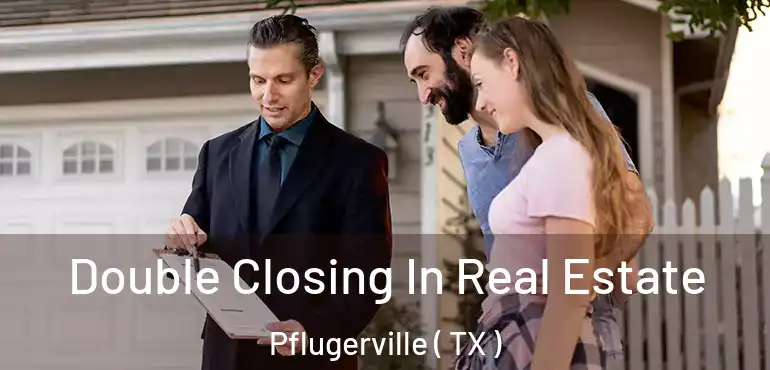  Double Closing In Real Estate Pflugerville ( TX )