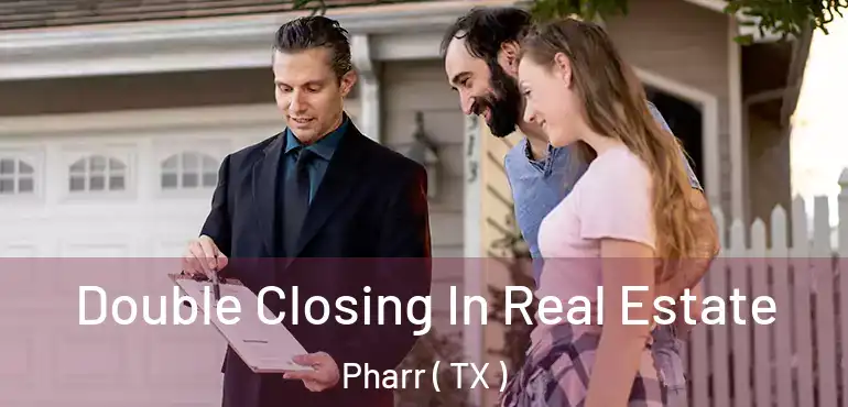  Double Closing In Real Estate Pharr ( TX )