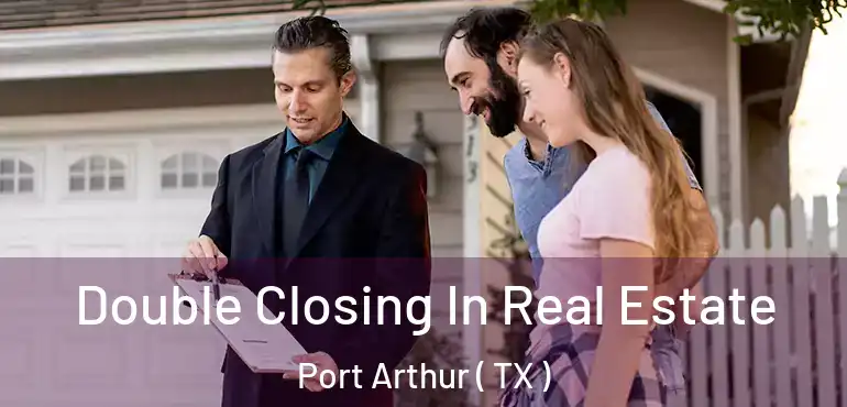  Double Closing In Real Estate Port Arthur ( TX )