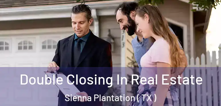  Double Closing In Real Estate Sienna Plantation ( TX )