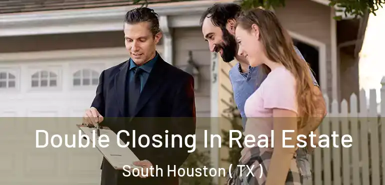  Double Closing In Real Estate South Houston ( TX )