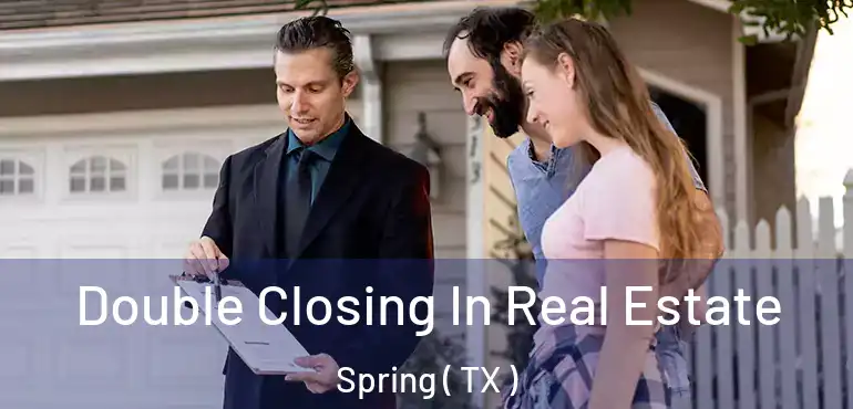  Double Closing In Real Estate Spring ( TX )