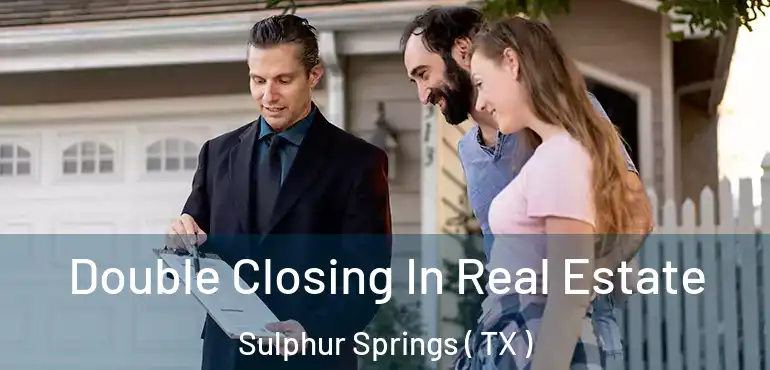  Double Closing In Real Estate Sulphur Springs ( TX )