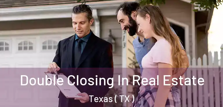  Double Closing In Real Estate Texas ( TX )