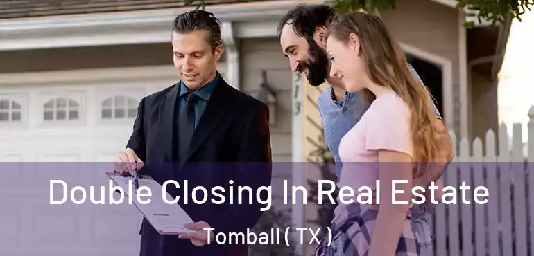  Double Closing In Real Estate Tomball ( TX )