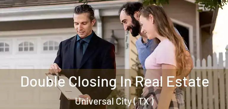  Double Closing In Real Estate Universal City ( TX )
