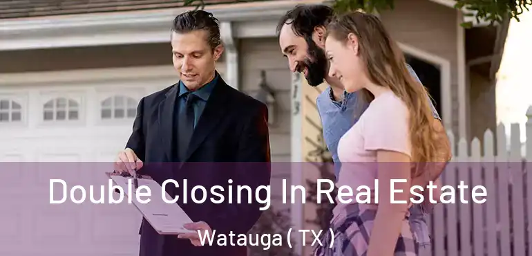  Double Closing In Real Estate Watauga ( TX )