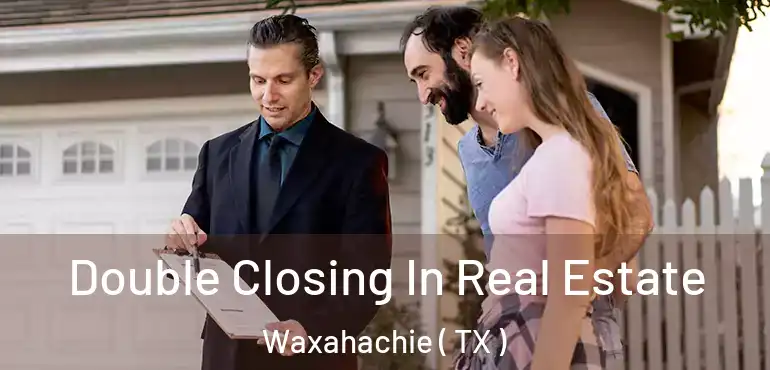 Double Closing In Real Estate Waxahachie ( TX )