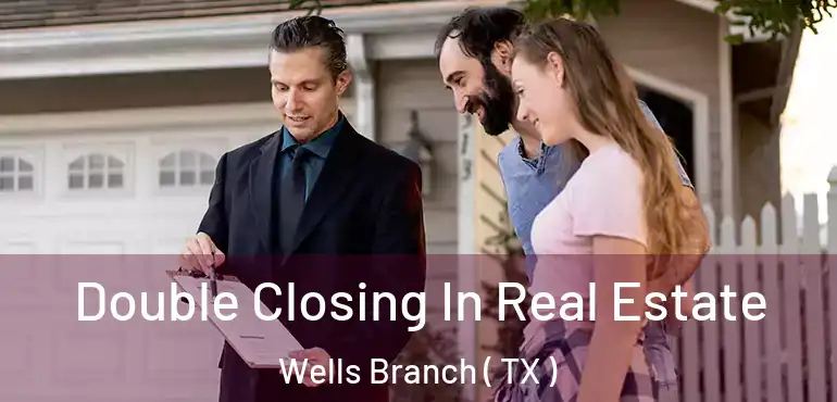  Double Closing In Real Estate Wells Branch ( TX )