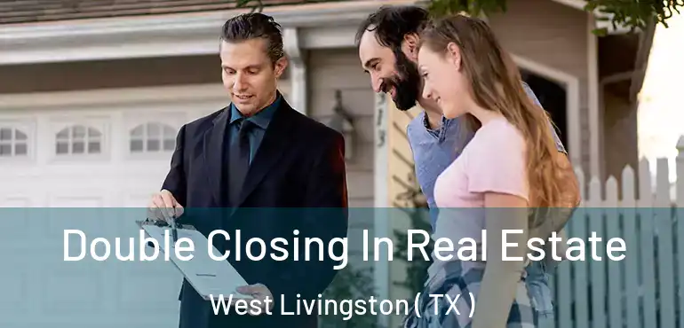  Double Closing In Real Estate West Livingston ( TX )