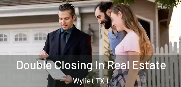  Double Closing In Real Estate Wylie ( TX )
