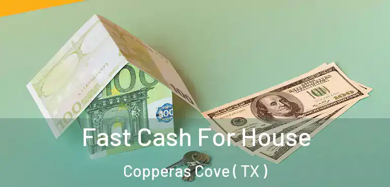  Fast Cash For House Copperas Cove ( TX )
