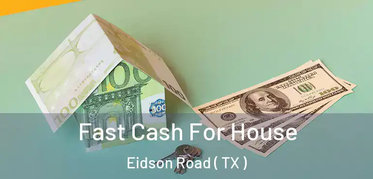  Fast Cash For House Eidson Road ( TX )