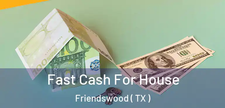  Fast Cash For House Friendswood ( TX )