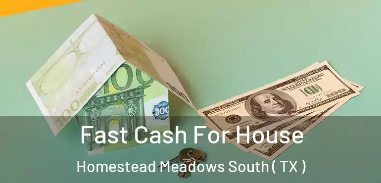  Fast Cash For House Homestead Meadows South ( TX )