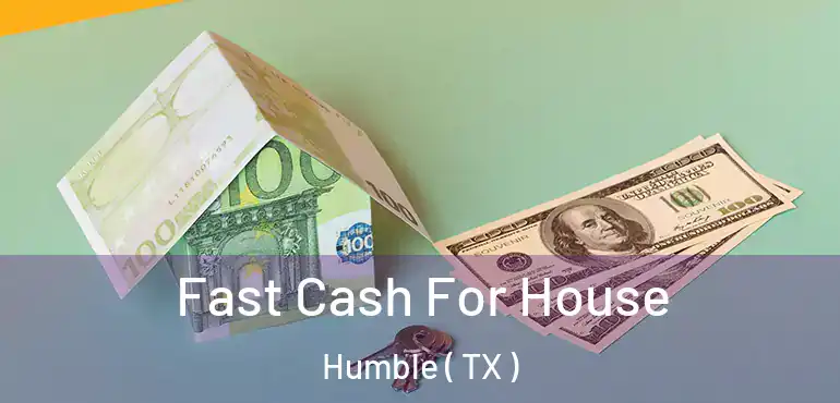  Fast Cash For House Humble ( TX )