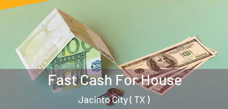  Fast Cash For House Jacinto City ( TX )