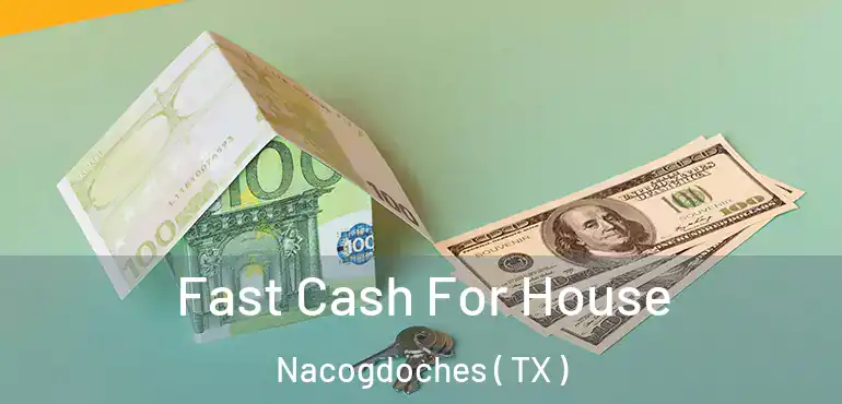  Fast Cash For House Nacogdoches ( TX )