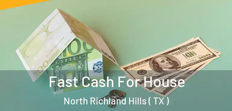  Fast Cash For House North Richland Hills ( TX )